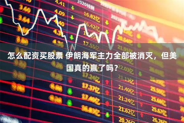 怎么配资买股票 伊朗海军主力全部被消灭，但美国真的赢了吗？