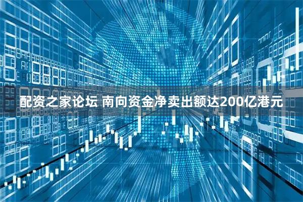 配资之家论坛 南向资金净卖出额达200亿港元