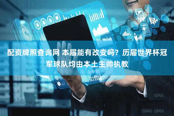 配资牌照查询网 本届能有改变吗？历届世界杯冠军球队均由本土主帅执教